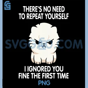 No Repeat Yourself I Ignored You PNG, Funny Cat Saying PNG