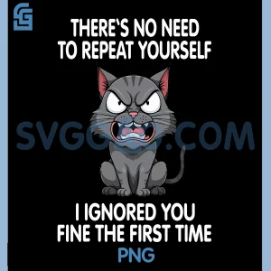 No Repeat Yourself I Ignored You PNG, Funny Cat Saying PNG