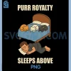 Purr Royalty Sleeps Above PNG, Funny Cat Lover Humor PNG