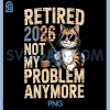 Retired 2026 PNG, Not My Problem Anymore PNG, Retirement PNG