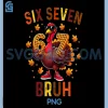 Six Seven Bruh 6 7 Meme Funny Holiday PNG, 67 Turkey Thanksgiving PNG