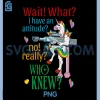 Wait What I Have an Attitude PNG, Unicorn No Really Who Knew PNG 2 Wait What I Have an Attitude PNG, Unicorn No Really Who Knew PNG