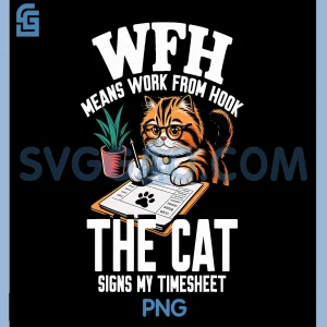 WFH Means Work from Hook PNG, The CAT Signs My TIMESHEET PNG