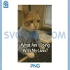 What Am I Doing with My Lives PNG, Cat Funny PNG