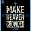 Vintage Inspired Christian PNG, Make Heaven Crowded Faith Apparel PNG 2 Vintage Inspired Christian PNG, Make Heaven Crowded Faith Apparel PNG