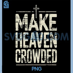 Vintage Inspired Christian PNG, Make Heaven Crowded Faith Apparel PNG