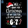 I Want for Christmas is My Doctor to Stop Saying 6-7 PNG, 67 Chrismas PNG