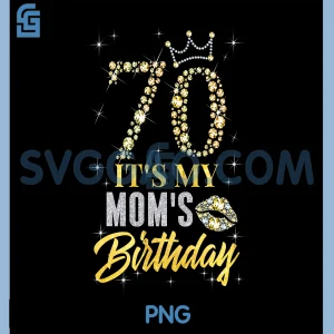 70 Its My Moms Birthday PNG, Crown Happy 70 Years Old PNG