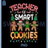 Christmas Teacher of Smart Cookies PNG, Funny Cute Gingerbread PNG