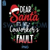 Dear Santa Its My Coworkers Fault PNG, Funny Christmas Boss PNG
