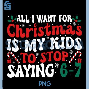 Funny All I Want for Christmas PNG, is My to Stop Saying 6-7 PNG