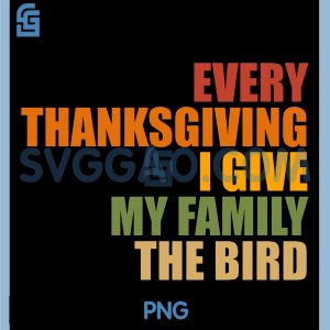 Funny Every Thanksgiving PNG, I give my family the bird PNG
