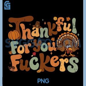 Funny Thanksgiving Friendsgiving PNG, Thankful for You Fuckers PNG