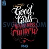 Good Girls Never Miss Church PNG, Faith Worship Humor PNG