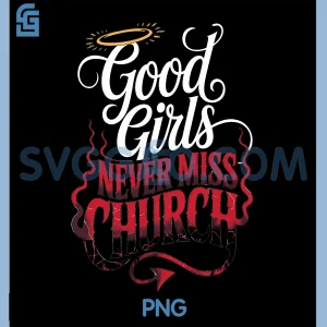 Good Girls Never Miss Church PNG, Faith Worship Humor PNG