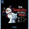 How Snowflakes Are Really Made PNG, Christmas Funny Snowman PNG 2 How Snowflakes Are Really Made PNG, Christmas Funny Snowman PNG