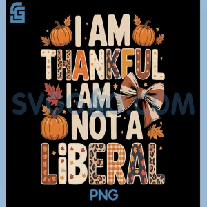 I Am Thankful I Am Not Liberal PNG, Funny Thanksgiving PNG