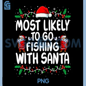 Most Likely to Go Fishing with Santa PNG, Christmas Matching Xmas PNG