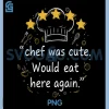 Chef was Cute Would Eat Here Again PNG, Funny Restaurant Chefs PNG