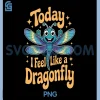 Today I Feel Like A Dragonfly PNG, Funny Cute Insect Humor PNG 2 Today I Feel Like A Dragonfly PNG, Funny Cute Insect Humor PNG