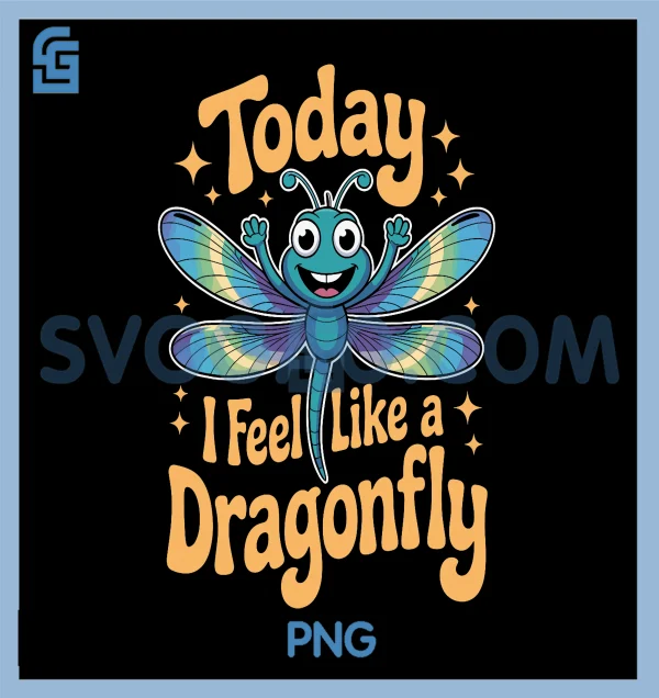 Today I Feel Like A Dragonfly PNG, Funny Cute Insect Humor PNG – SVGGAO