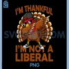 Vintage Im Thankful Im Not A Liberal PNG, Funny Thanksgiving PNG
