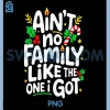 Aint no Family Like The one I got PNG, Christmas PNG