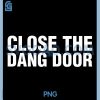 Close The Dang Door PNG, Funny Quote PNG