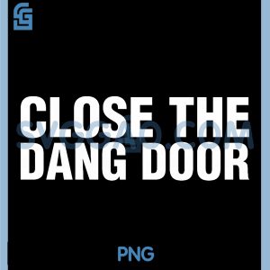 Close The Dang Door PNG, Funny Quote PNG