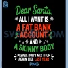 Funny Dear Santa PNG, Fat Bank Account Skinny Body Christmas PNG