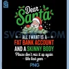 Dear Santa All I Want PNG, Fat Bank Account Skinny Body Humor PNG