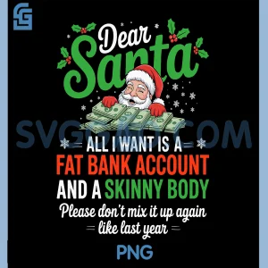 Dear Santa All I Want PNG, Fat Bank Account Skinny Body Humor PNG