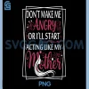 Dont Make Me Angry or I ll Act Like PNG, Funny Mothers Day Humor PNG