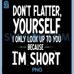 Dont Flatter Yourself PNG, Funny Short People Saying PNG