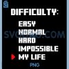 Easy Normal Hard Impossible My Life PNG, Funny Design PNG