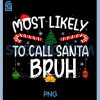 Most Likely to Call Santa Bruh PNG, Family Matching Xmas PNG 2 Most Likely to Call Santa Bruh PNG, Family Matching Xmas PNG