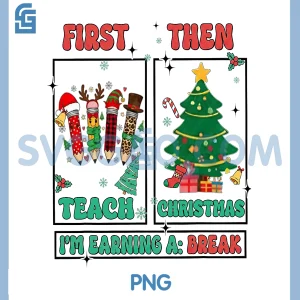 First Teach Then Christmas PNG, I&rsquo;m Earning A Break PNG, Funny Teacher PNG