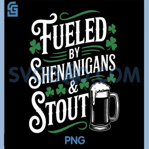 Fueled by Shenanigans and Stout PNG, Funny St Patrick&rsquo;s Day PNG