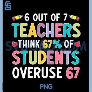 Funny 6 Out of 7 Teacher PNG, Think 67 of Students Overuse 67 PNG