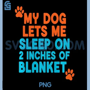 My Dog Lets Me Sleep PNG, Funny Pet Quote Design PNG