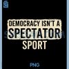 Funny Political Quote PNG, Democracy Isn’t A Spectator Sport PNG