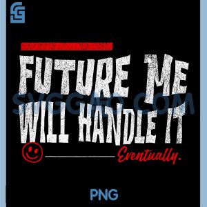 Future Me Will Handle It Eventually PNG, Funny Lazy Person Humor PNG