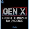 Gen X Lots of Memories No Evidence PNG, Funny Sarcastic Saying PNG