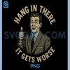 Hang in There It Gets Worse PNG, Funny Sarcastic Humor PNG 1 Hang in There It Gets Worse PNG, Funny Sarcastic Humor PNG