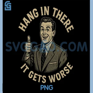 Hang in There It Gets Worse PNG, Funny Sarcastic Humor PNG