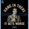 Hang There It Gets Worse PNG, Funny Dark Humor Sarcastic PNG
