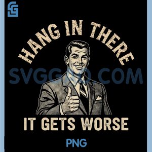 Hang There It Gets Worse PNG, Funny Dark Humor Sarcastic PNG