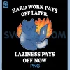 Hard Work Pays Off Later PNG, Laziness Pays Off Now PNG