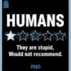 Humans Stupid Would Not Recommend Ironic PNG, Meme Funny Graphic PNG
