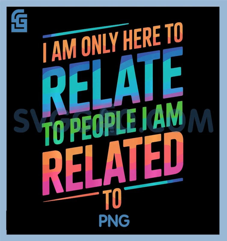 Relate To Me Examples I Am Only Here To Relate PNG, To People I Am Related To PNG